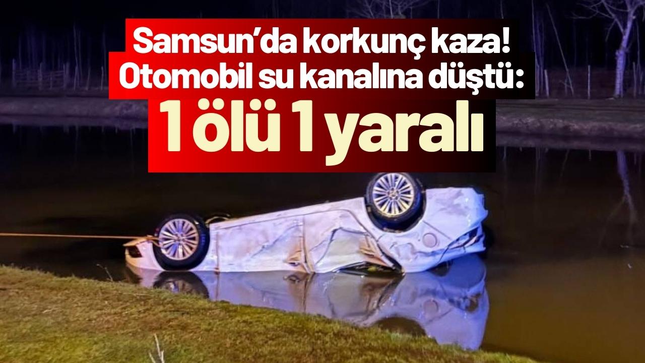 Samsun’da korkunç kaza! Otomobil su kanalına düştü: 1 ölü 1 yaralı