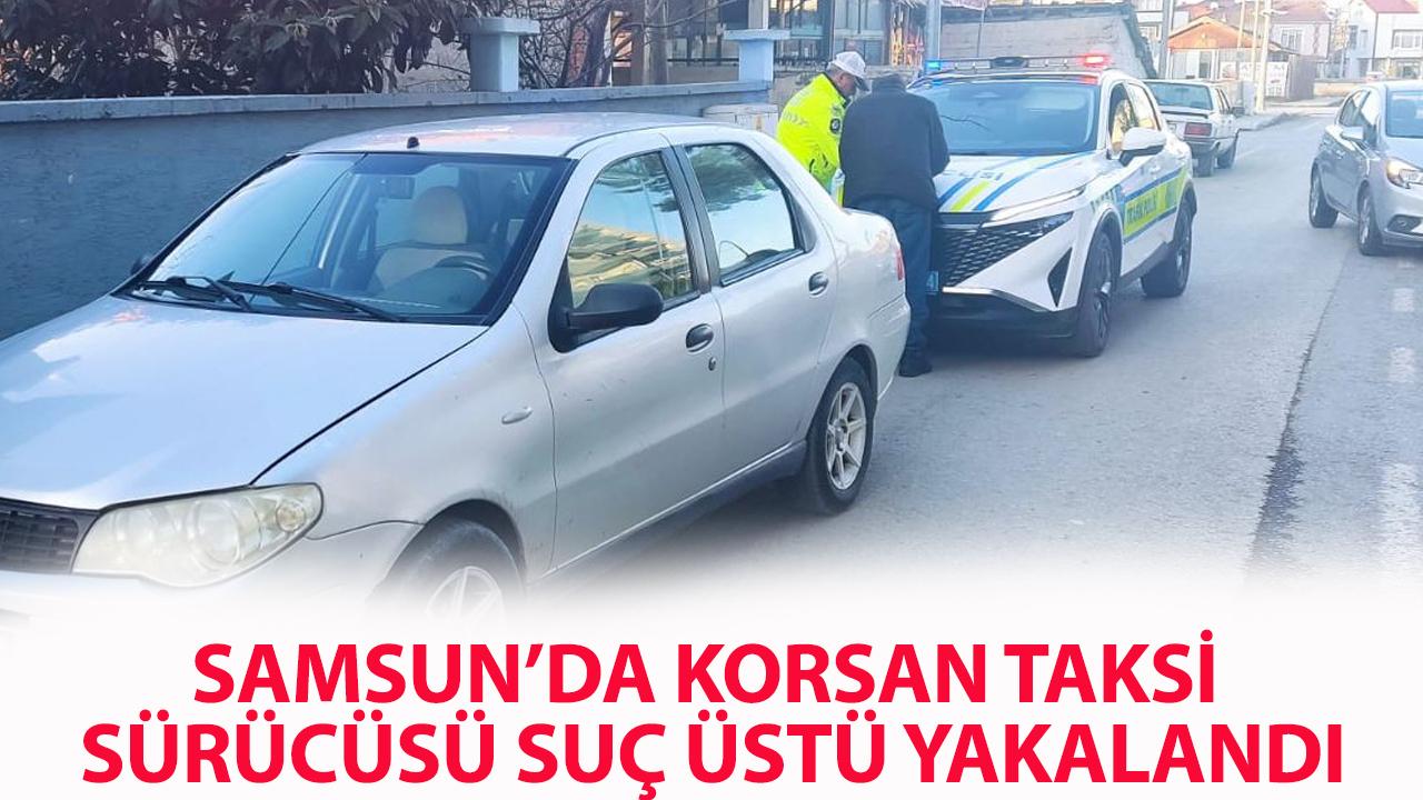 Samsun'da korsan taksiye suç üstü