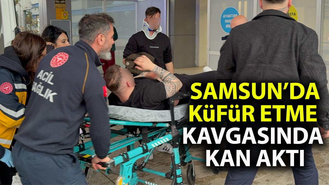 Samsun’da küfür etme kavgasında kan aktı!