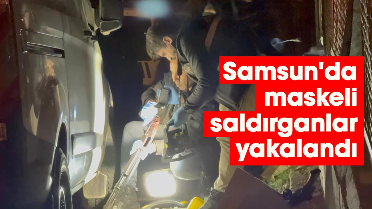 Samsun'da maskeli saldırganlar yakalandı