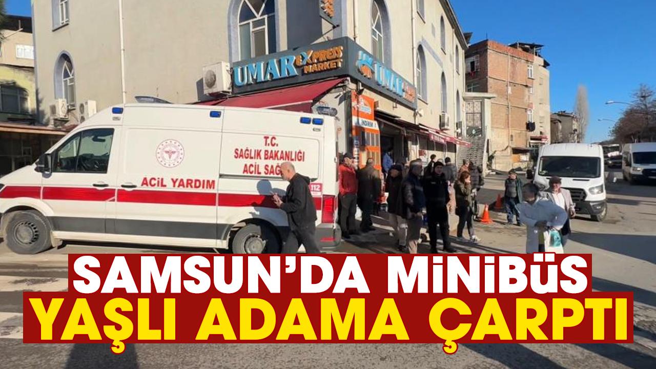 Samsun'da minibüs yaşlı adama çarptı