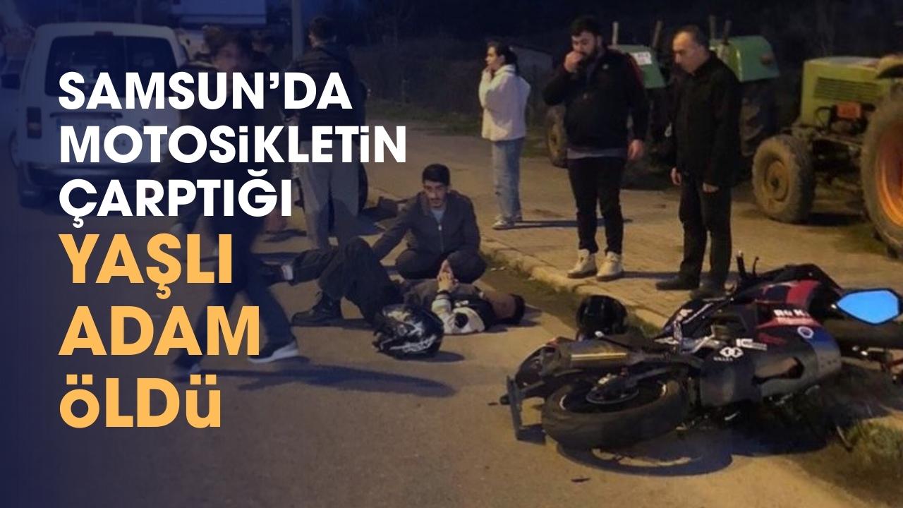 Samsun'da motosikletin çarptığı Yakup Şensoy hayatını kaybetti