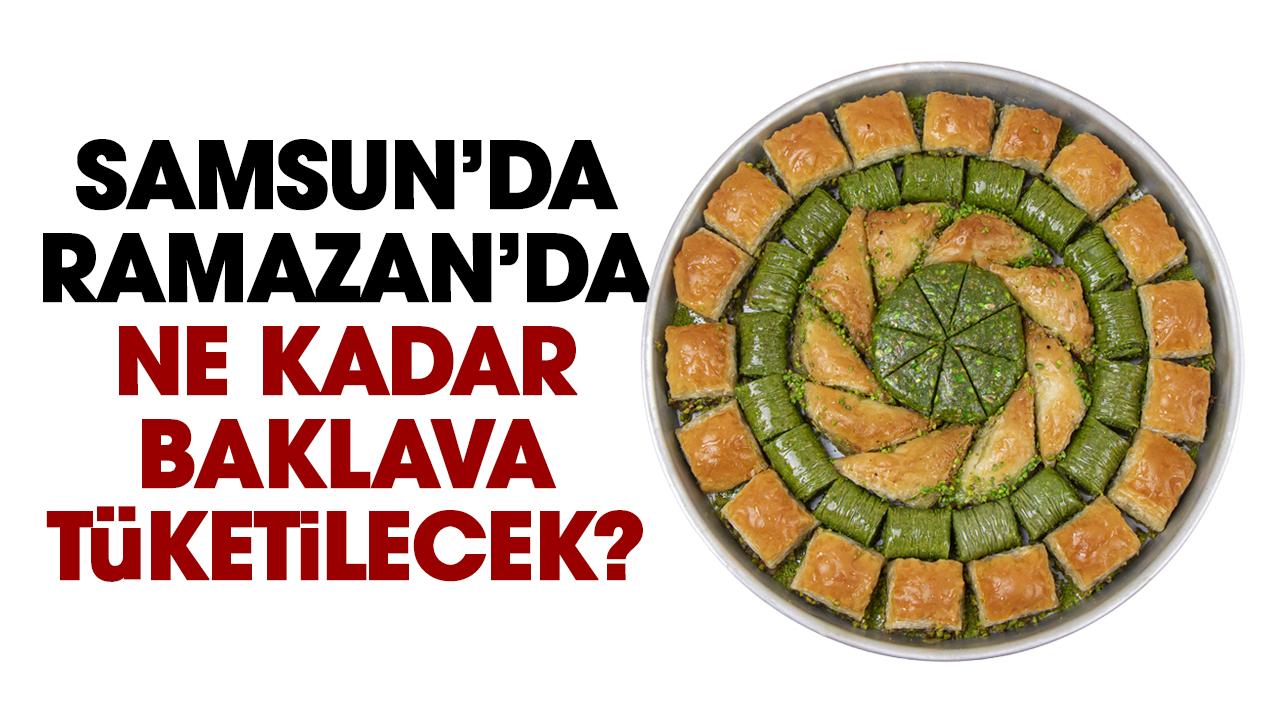 Samsun'da ramazan boyunca günlük ne kadar baklava tüketilecek?