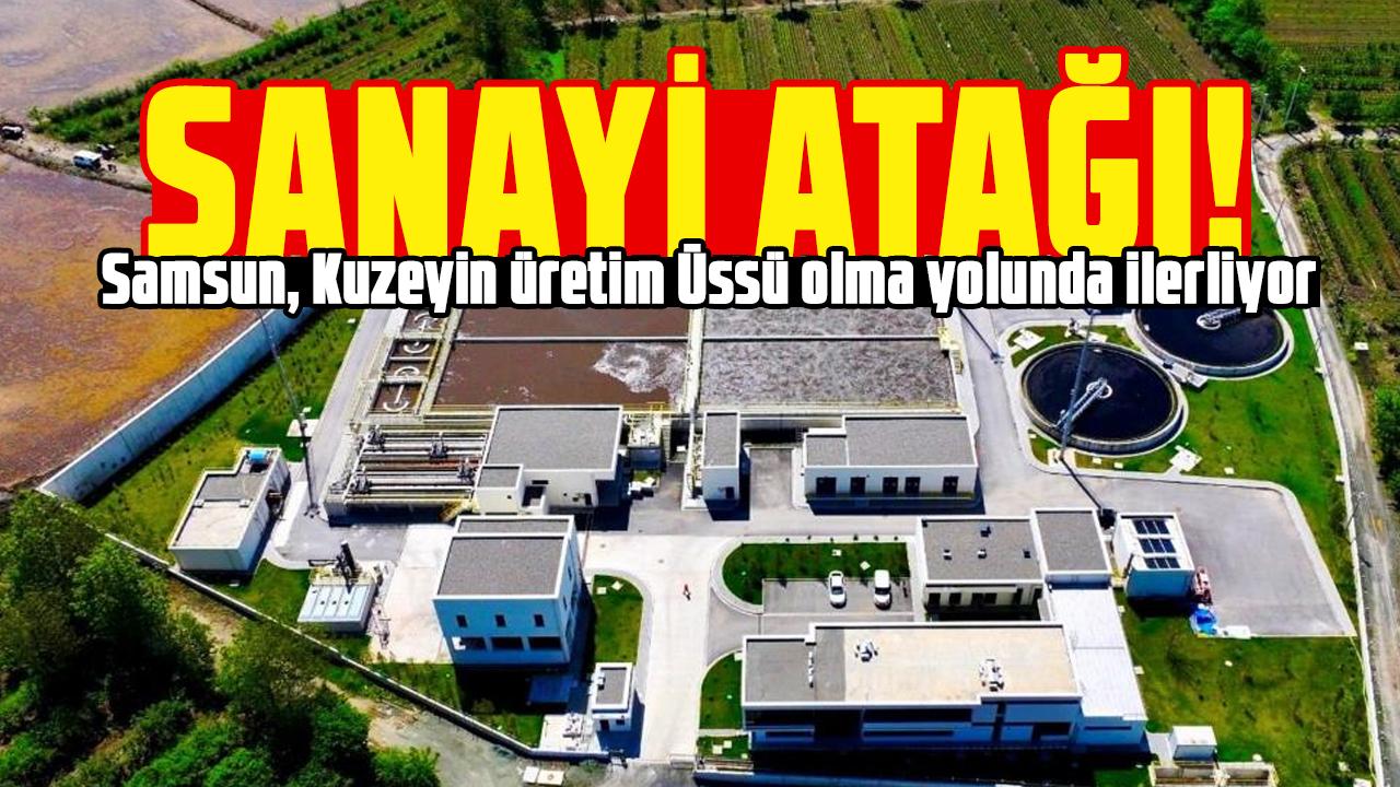 Samsun'da sanayi atağı! Samsun, Kuzeyin üretim ğssü olma yolunda ilerliyor