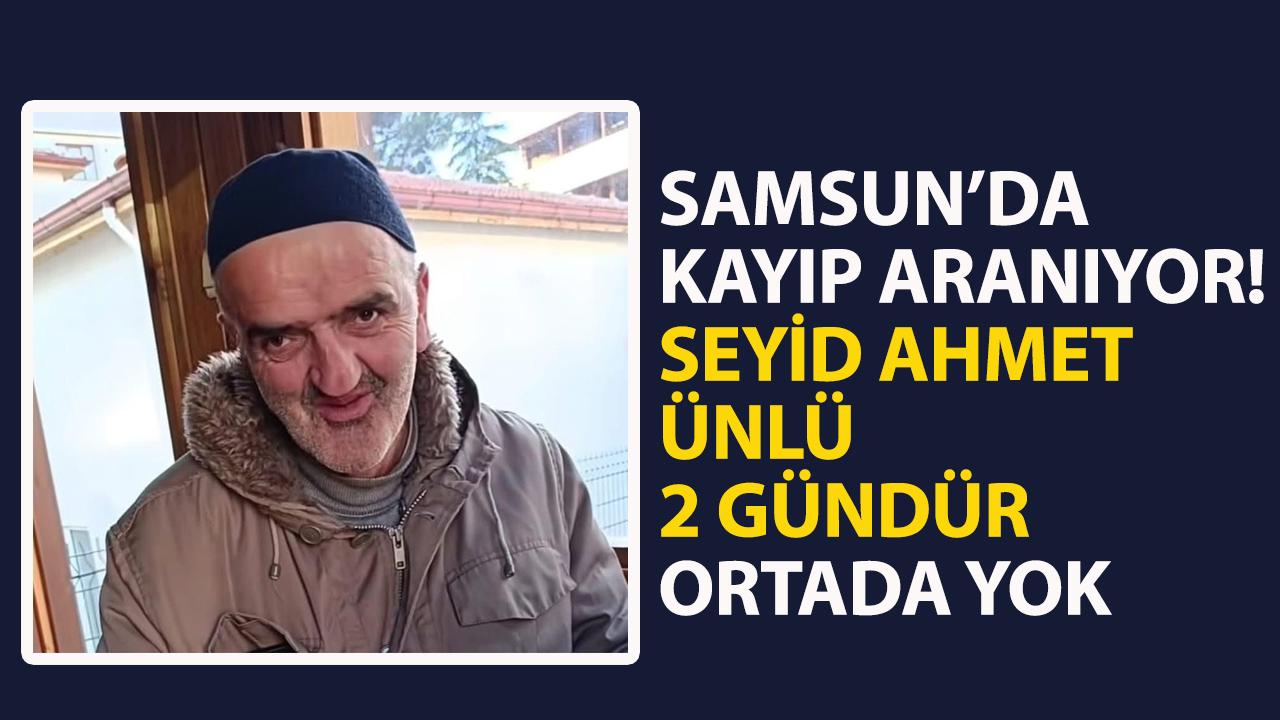 Samsun'da Seyid Ahmet Ünlü kayboldu!