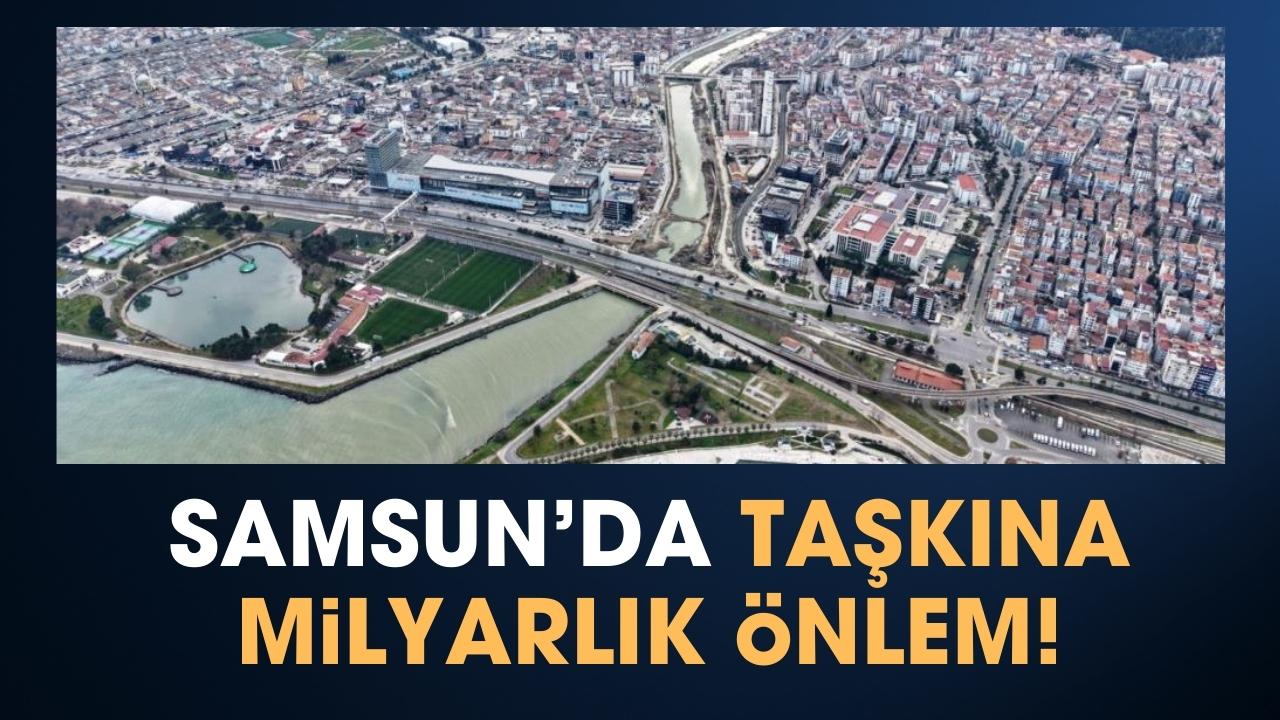 Samsun’da taşkına milyarlık önlemlerde sona doğru