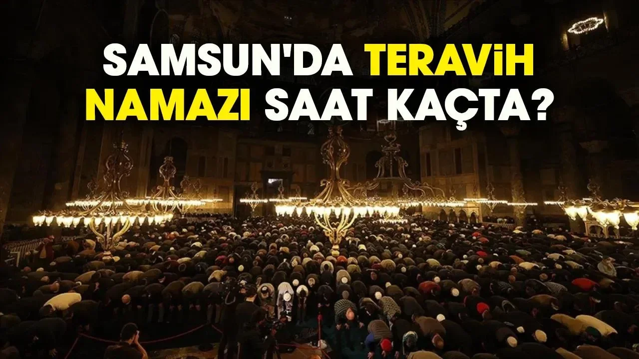 Samsun'da teravih namazı saat kaçta? 19.02.2026