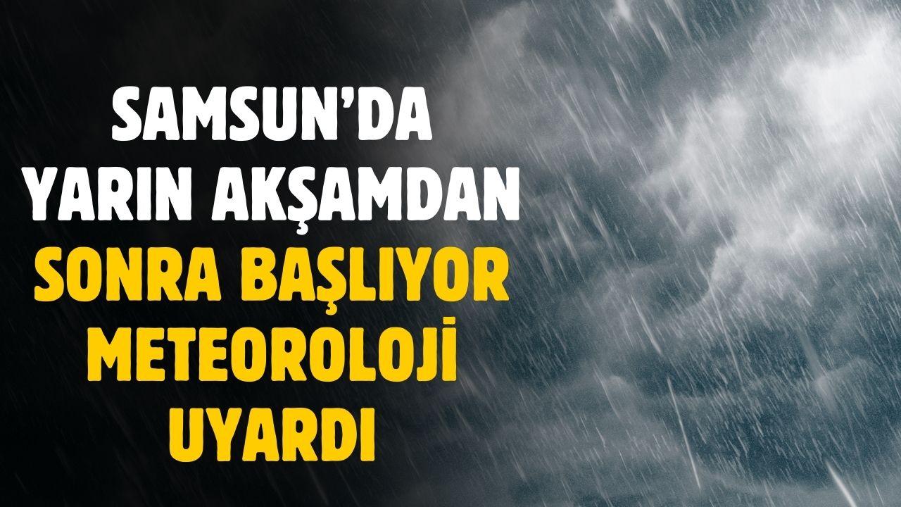 Samsun'da yarın akşamdan sonra başlıyor! Meteoroloji açıkladı