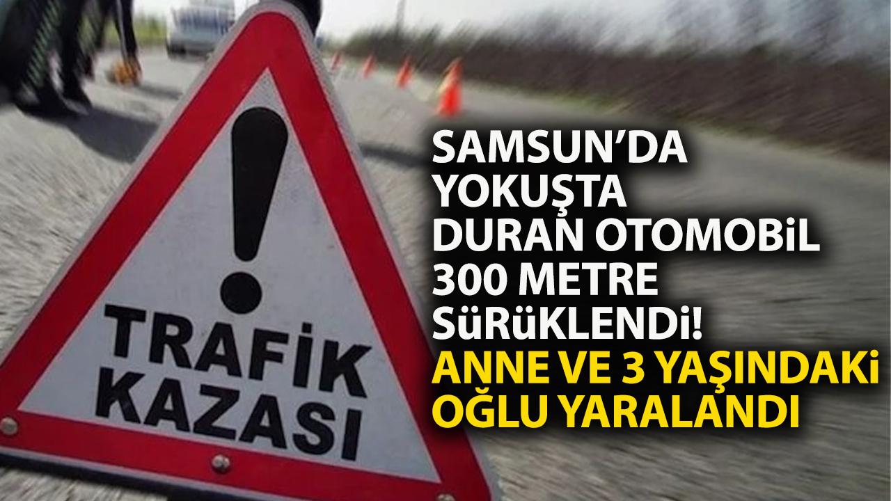 Samsun'da yokuşta duran otomobil bir anda hareket etti! Yürekler ağza geldi! 2 yaralı