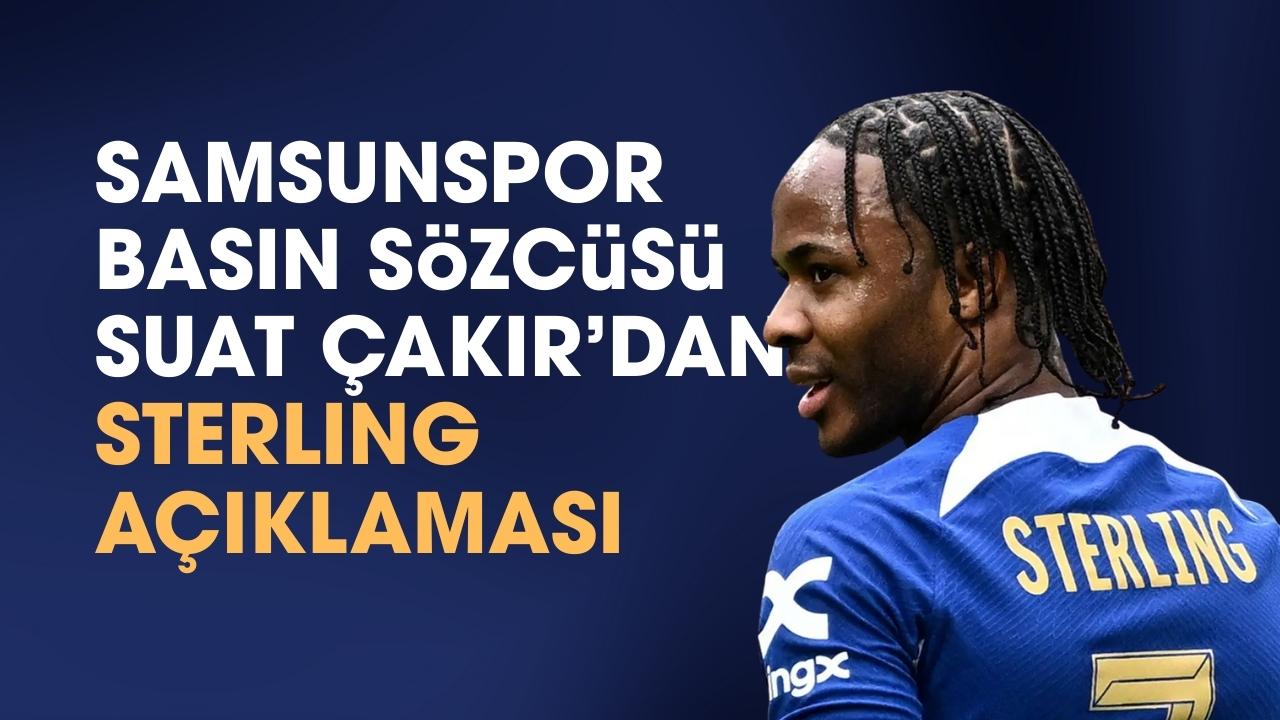 Samsunspor Basın Sözcüsü Suat Çakır'dan flaş Raheem Sterling açıklaması