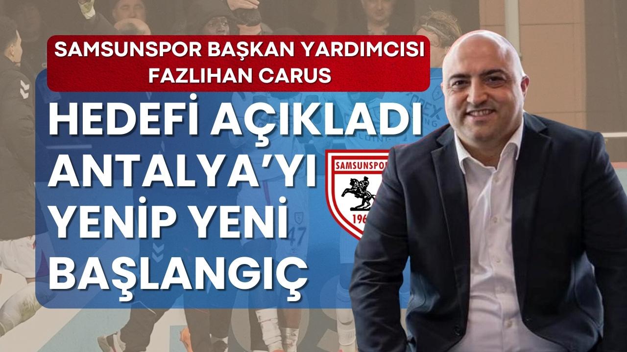 Samsunspor Başkan Yardımcısı Fazlıhan Carus: Hedef Antalyaspor'u yenerek yeni bir başlangıç