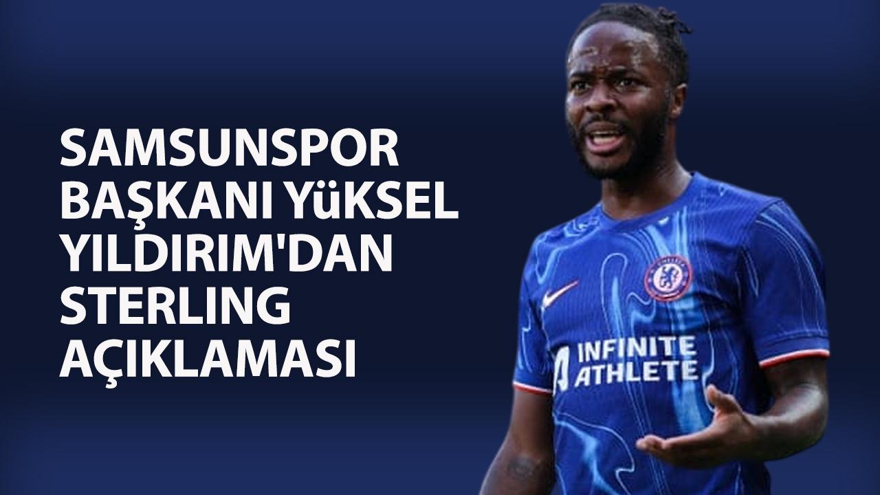 Samsunspor Başkanı Yüksel Yıldırım'dan Raheem Sterling açıklaması