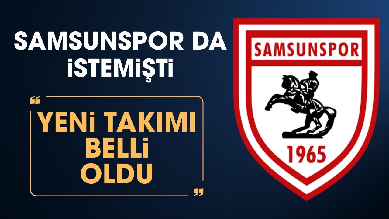 Samsunspor da istemişti! Yeni takımı belli oldu...