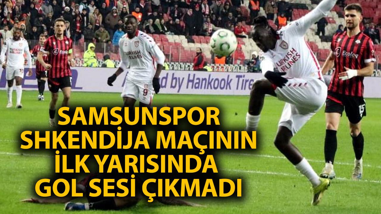 Samsunspor Shkendija maçının ilk yarısında gol sesi çıkmadı