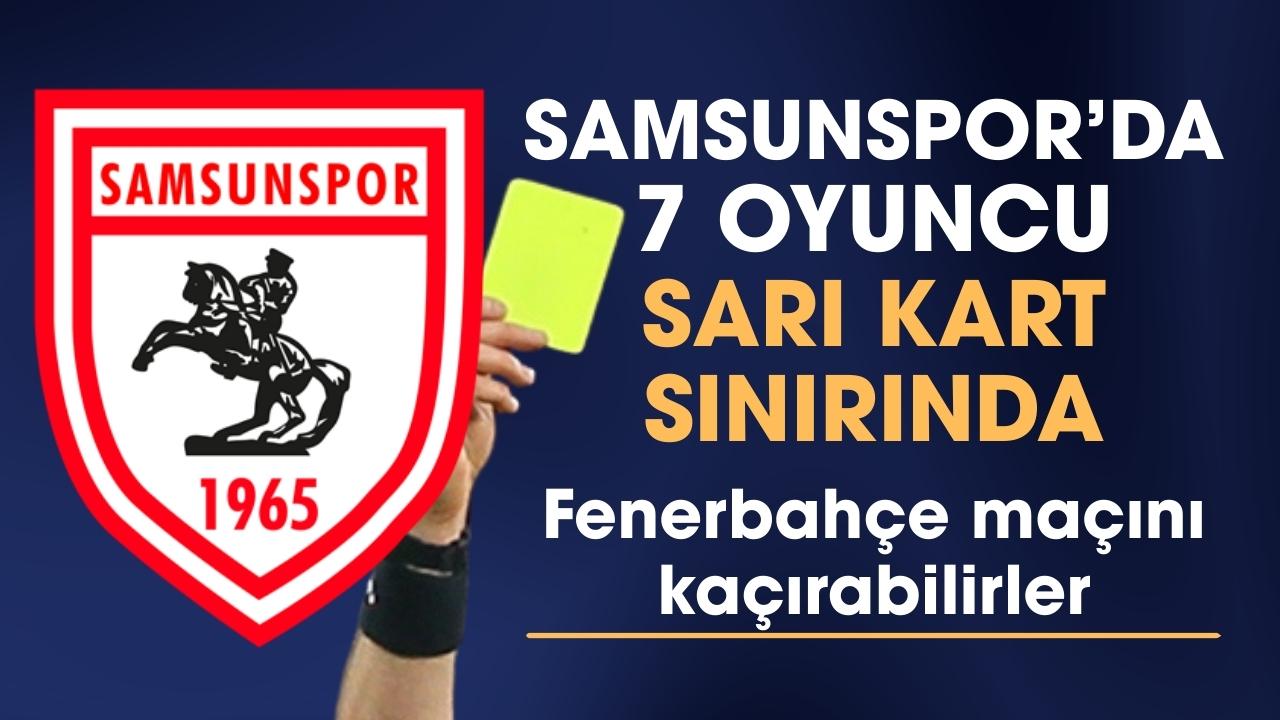 Samsunspor'da Fenerbahçe tehlikesi! 7 oyuncu sınırda