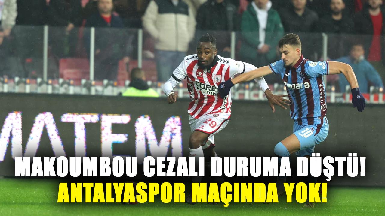 Samsunspor'da Makoumbou cezalı duruma düştü! Antalyaspor maçında yok!