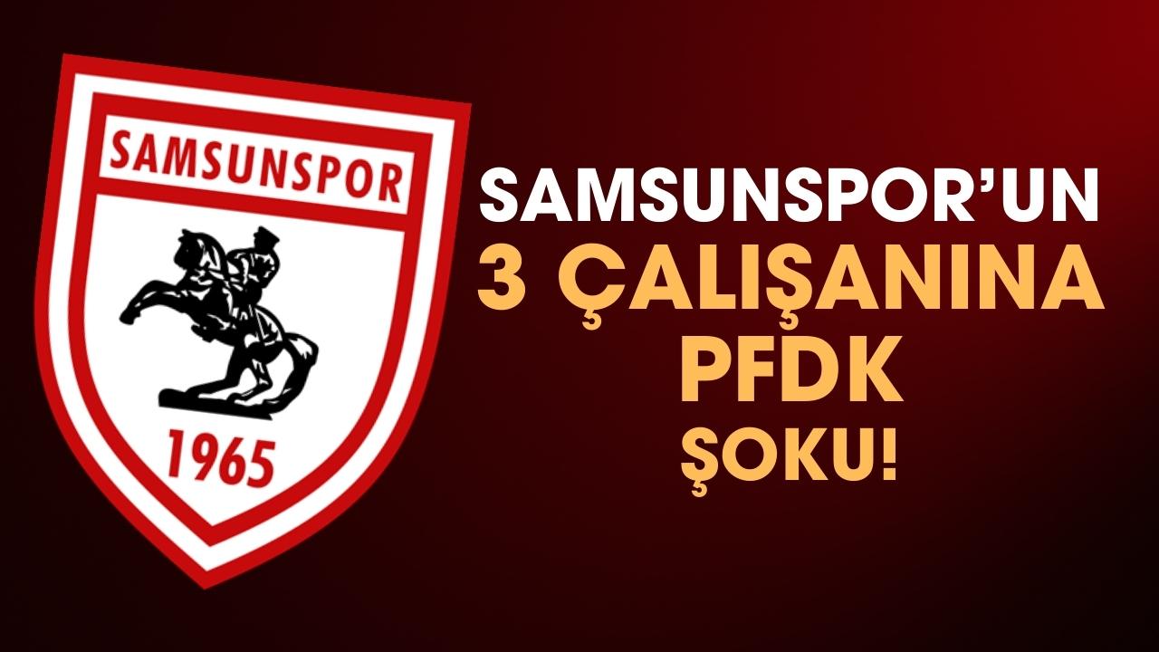 Samsunspor'un 3 çalışanı PFDK'ya sevk edildi