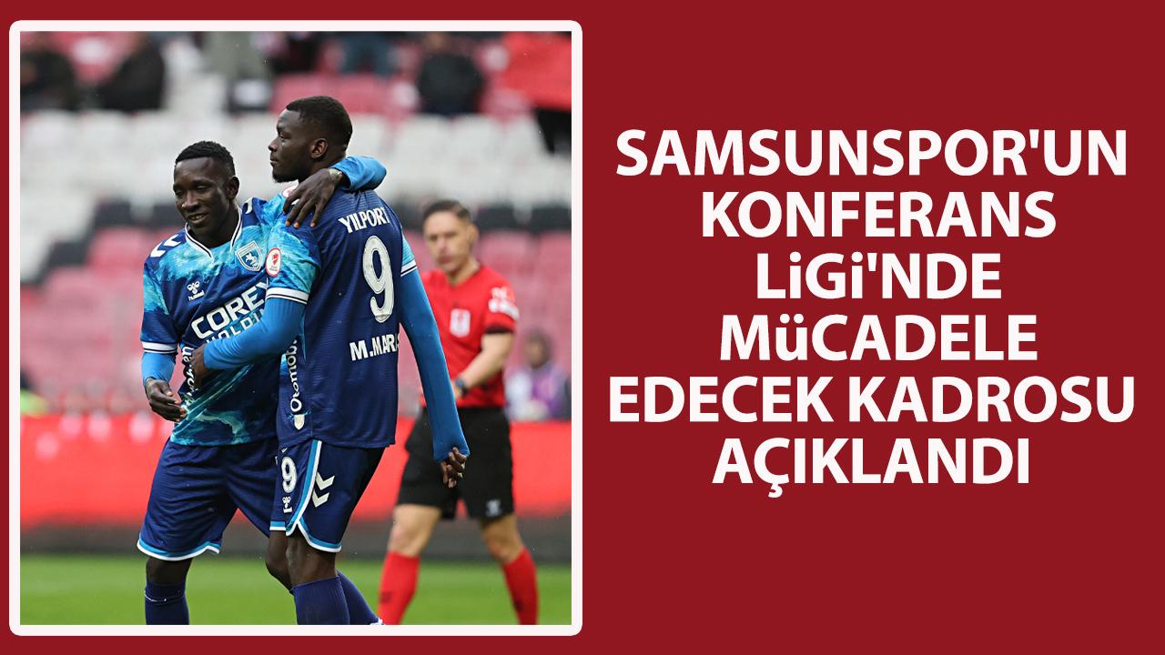 Samsunspor'un Konferans Ligi'nde mücadele edecek kadrosu açıklandı. Kadroya hangi transferler eklendi?