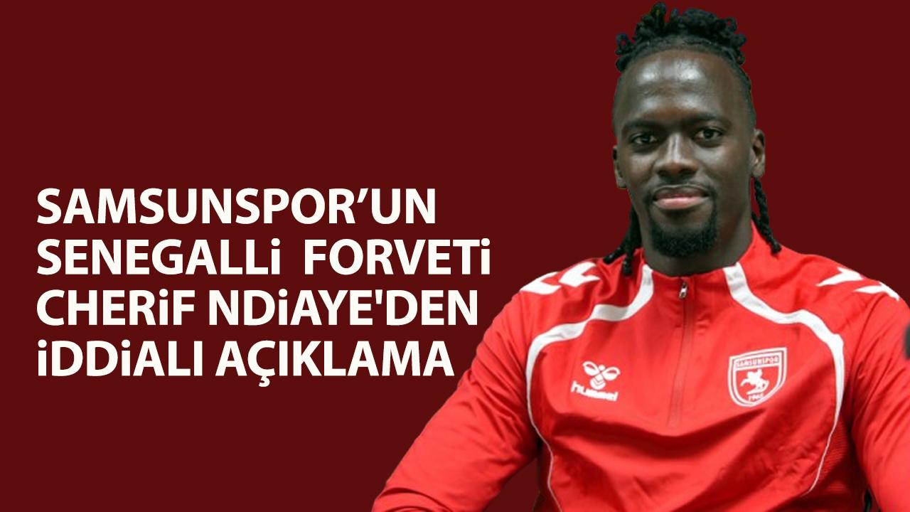 Samsunspor’un Senegalli forveti Cherif Ndiaye'den iddialı açıklama