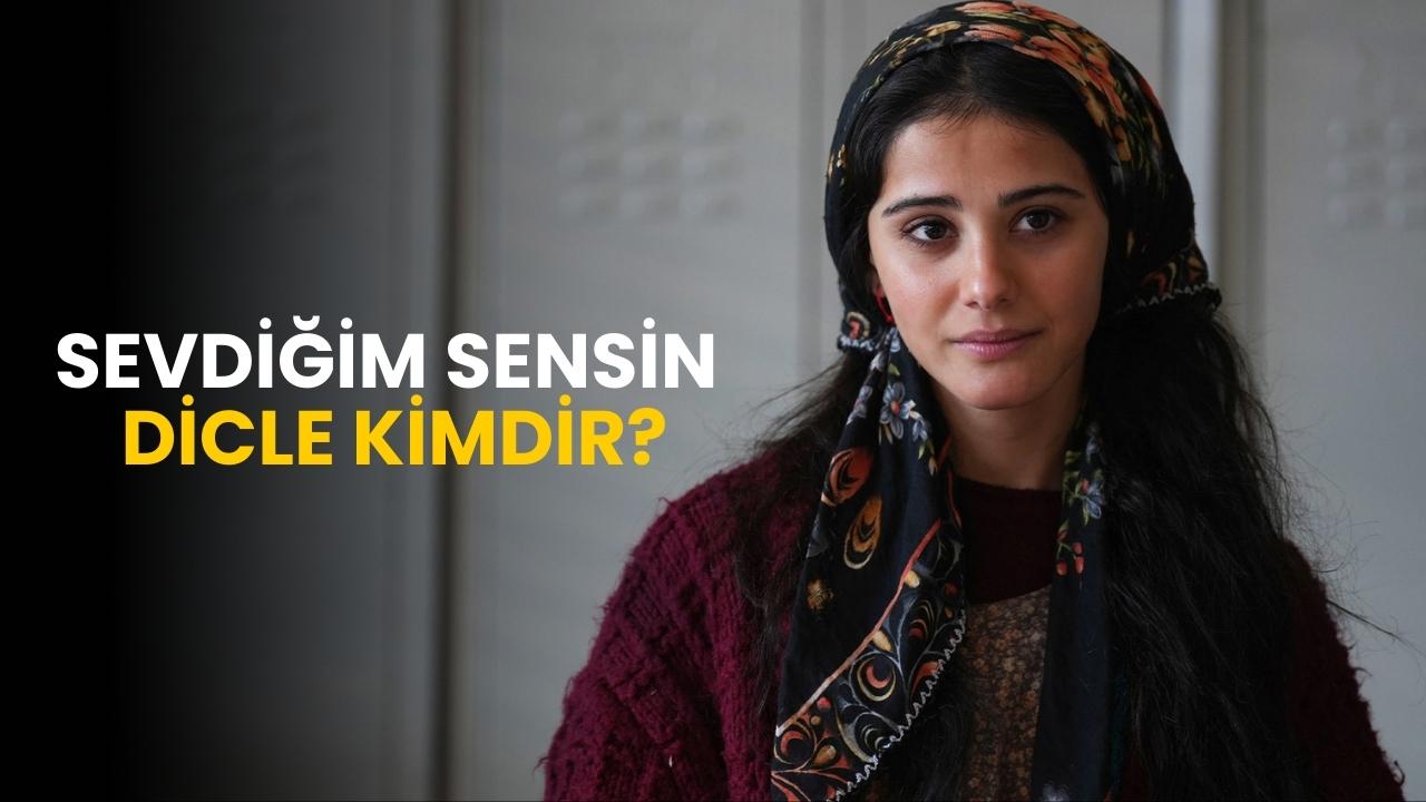 Sevdiğim Sensin Dicle kimdir?