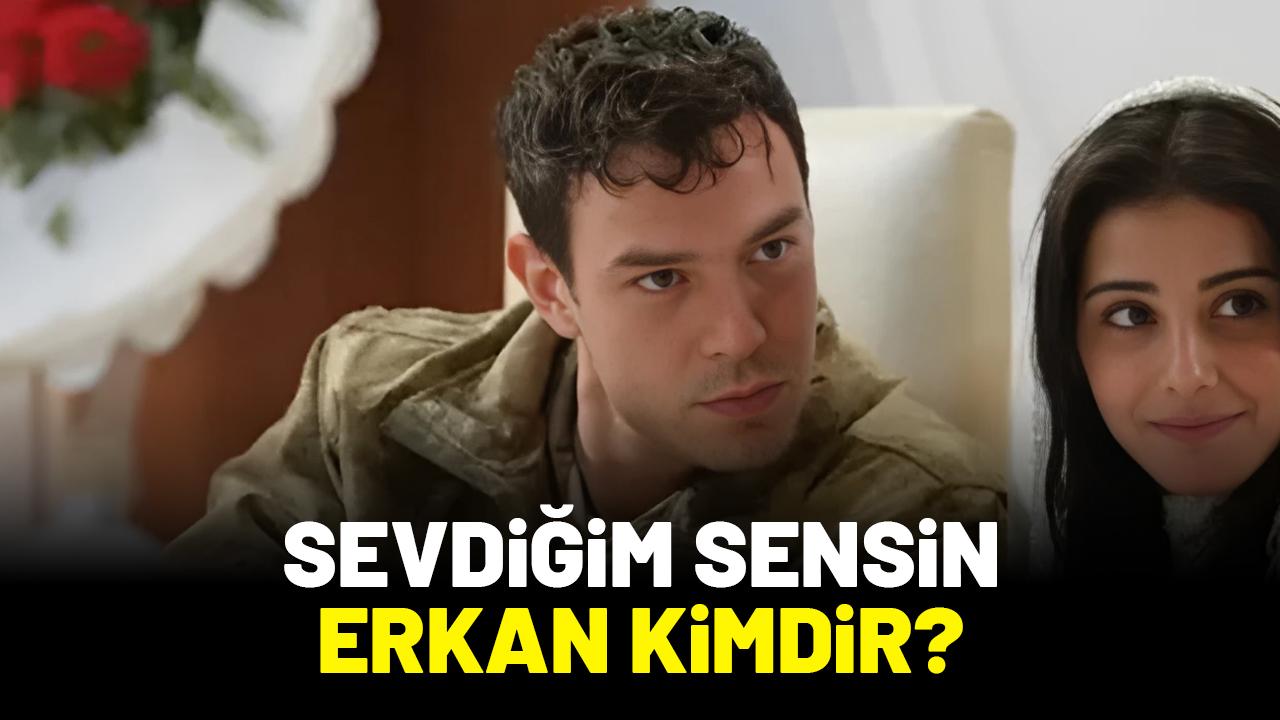 Sevdiğim Sensin Erkan kimdir?