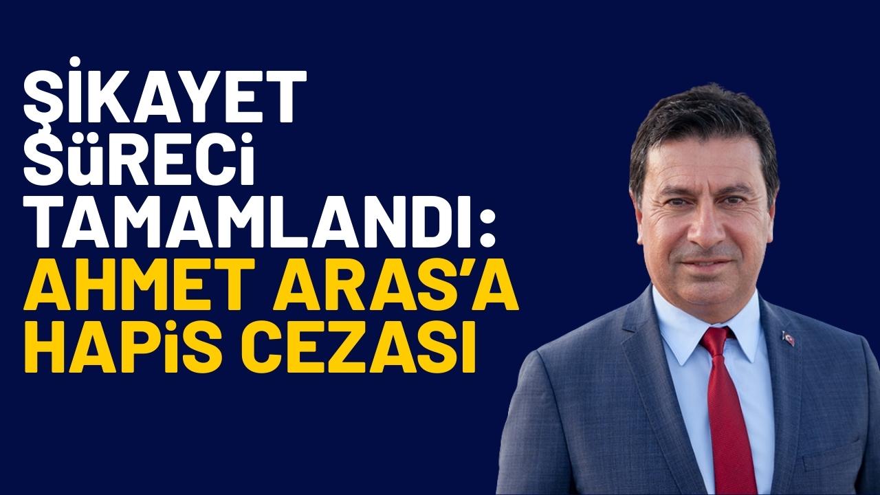 Şikayet süreci tamamlandı: Ahmet Aras'a hapis cezası