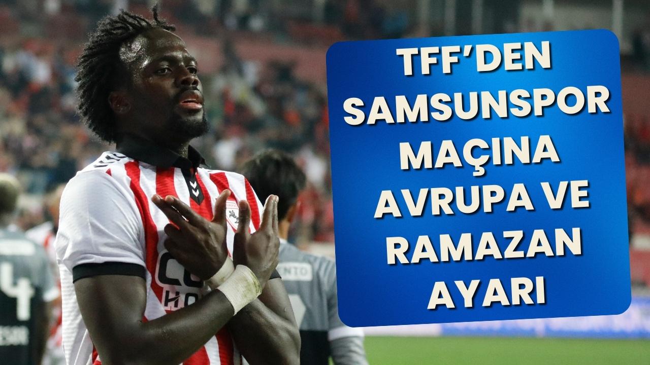 TFF açıkladı! Samsunspor'un Süper Lig'de oynayacağı maça Avrupa ve ramazan ayı ayarı