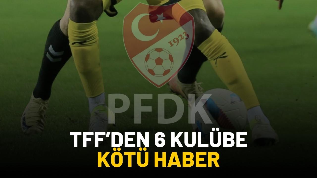 TFF'den 6 takıma kötü haber