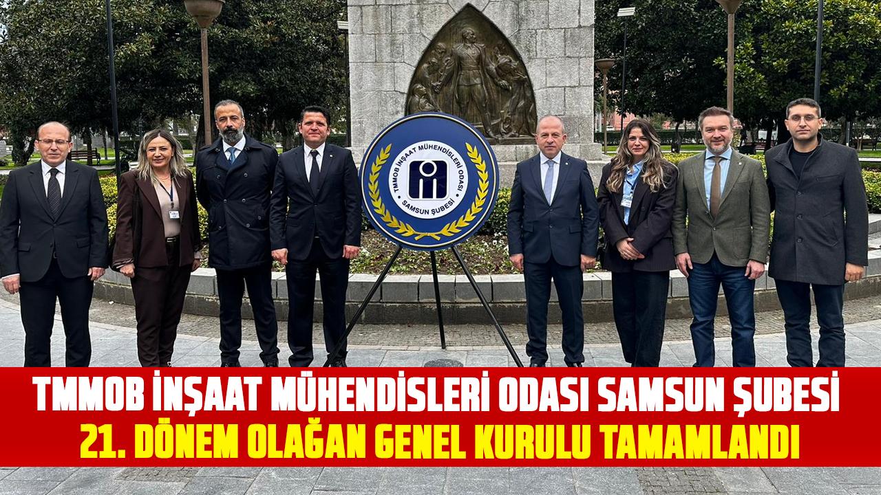 TMMOB İnşaat Mühendisleri Odası Samsun Şubesi 21. Dönem Olağan Genel Kurulu tamamlandı