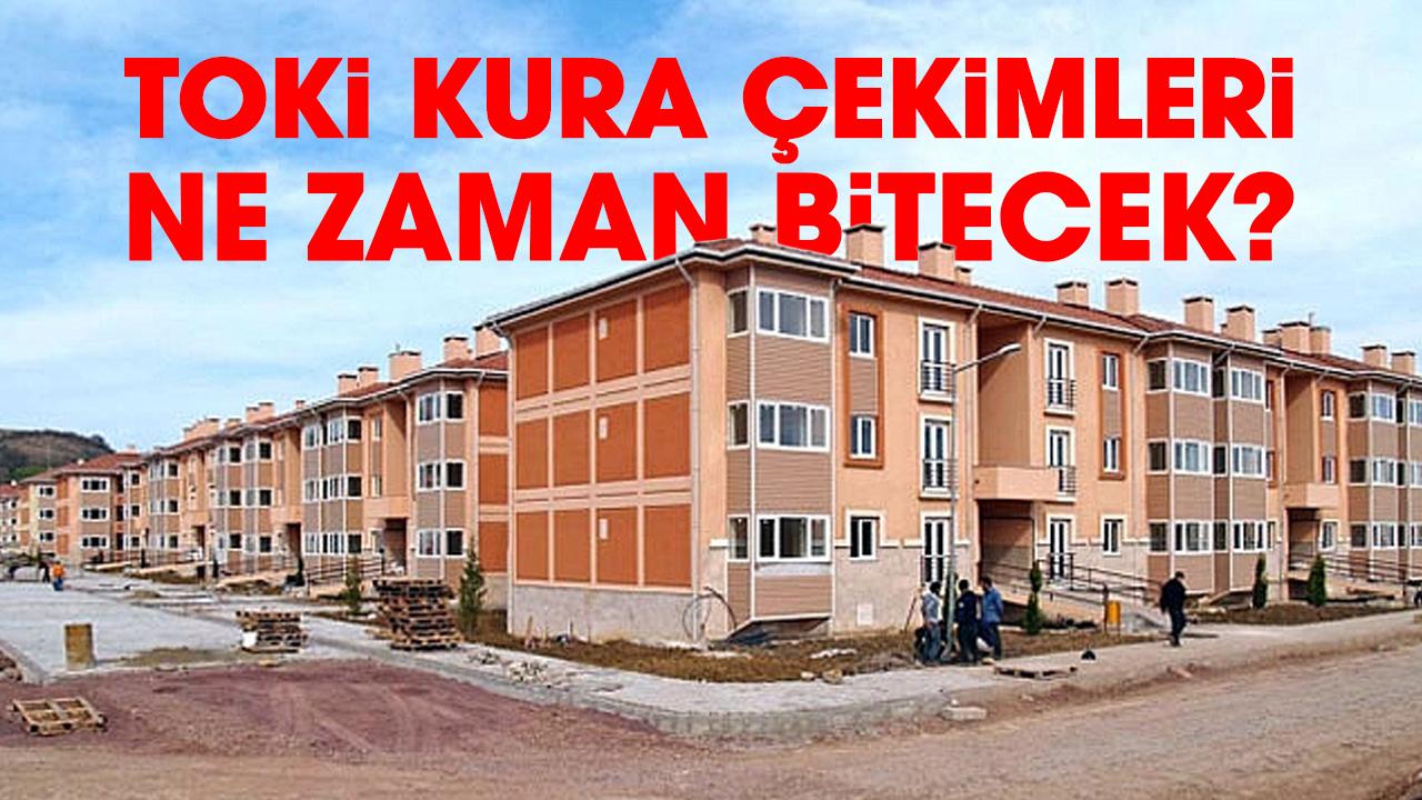 TOKİ kura çekimleri ne zaman bitecek?