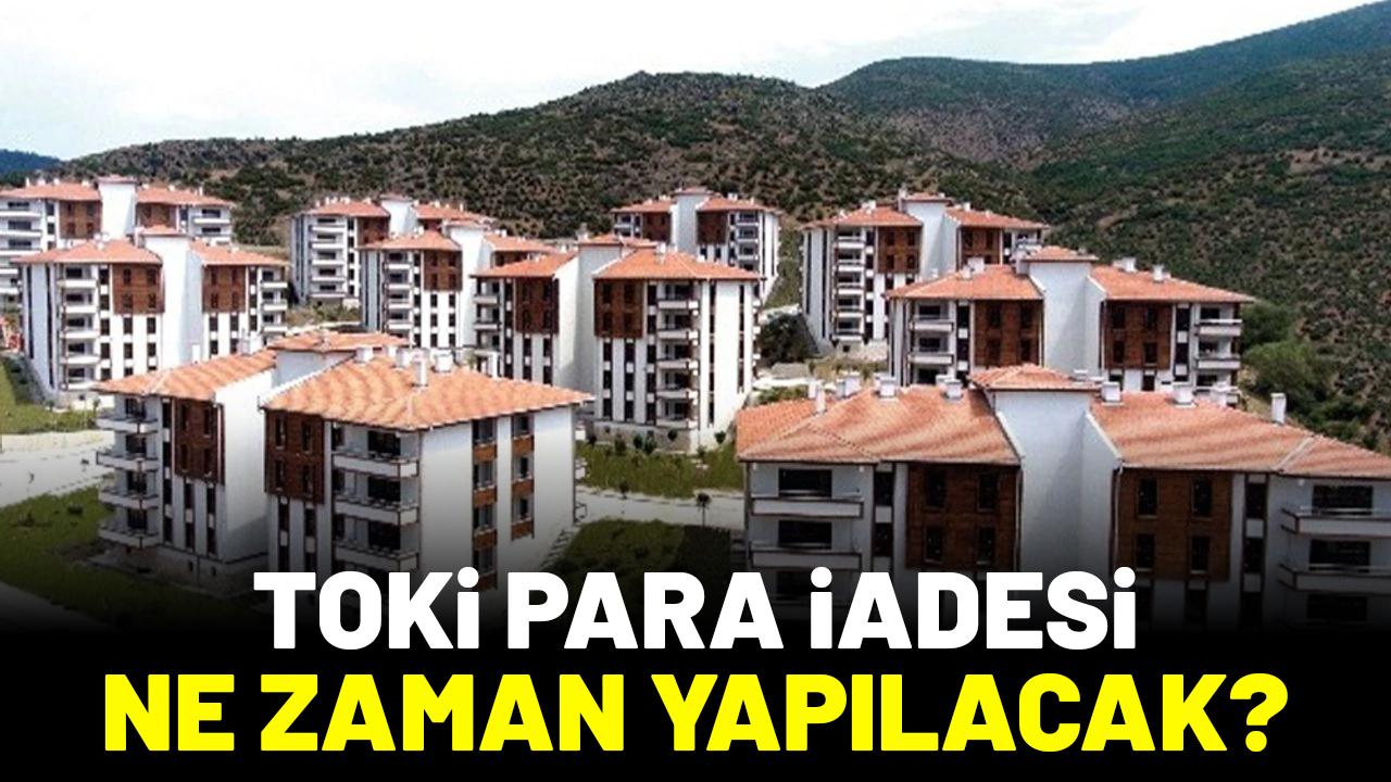 TOKİ para iadesi ne zaman yapılacak?
