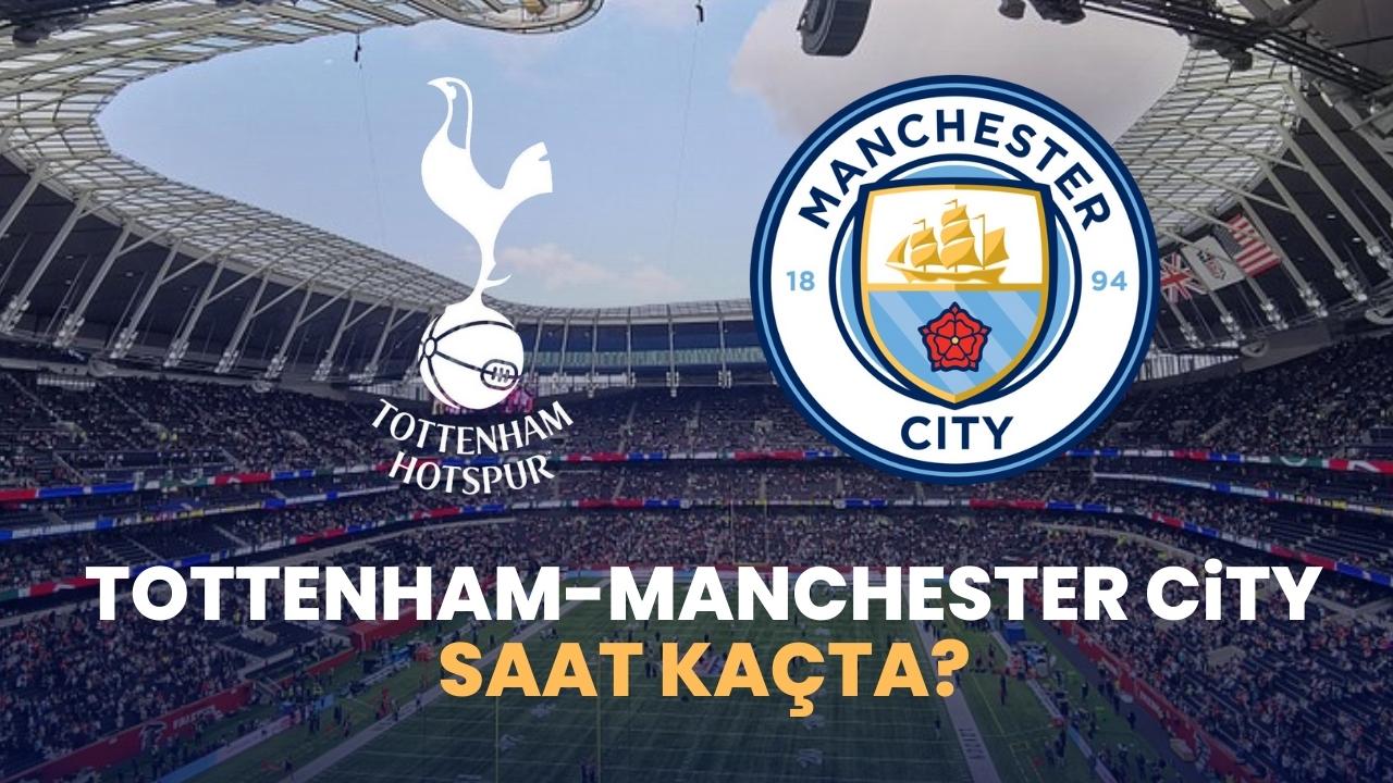 Tottenham Manchester City maçı ne zaman?
