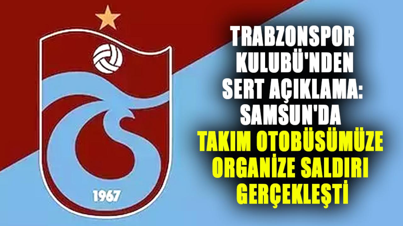 Trabzonspor Kulubü'nden sert açıklama: Samsun'da takım otobüsümüze organize saldırı gerçekleşti