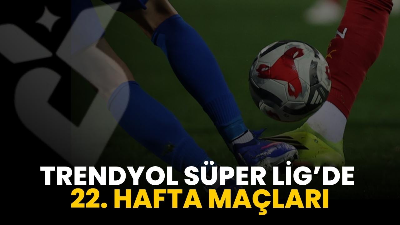 Trendyol Süper Lig’de 22. hafta karşılaşmaları neler?