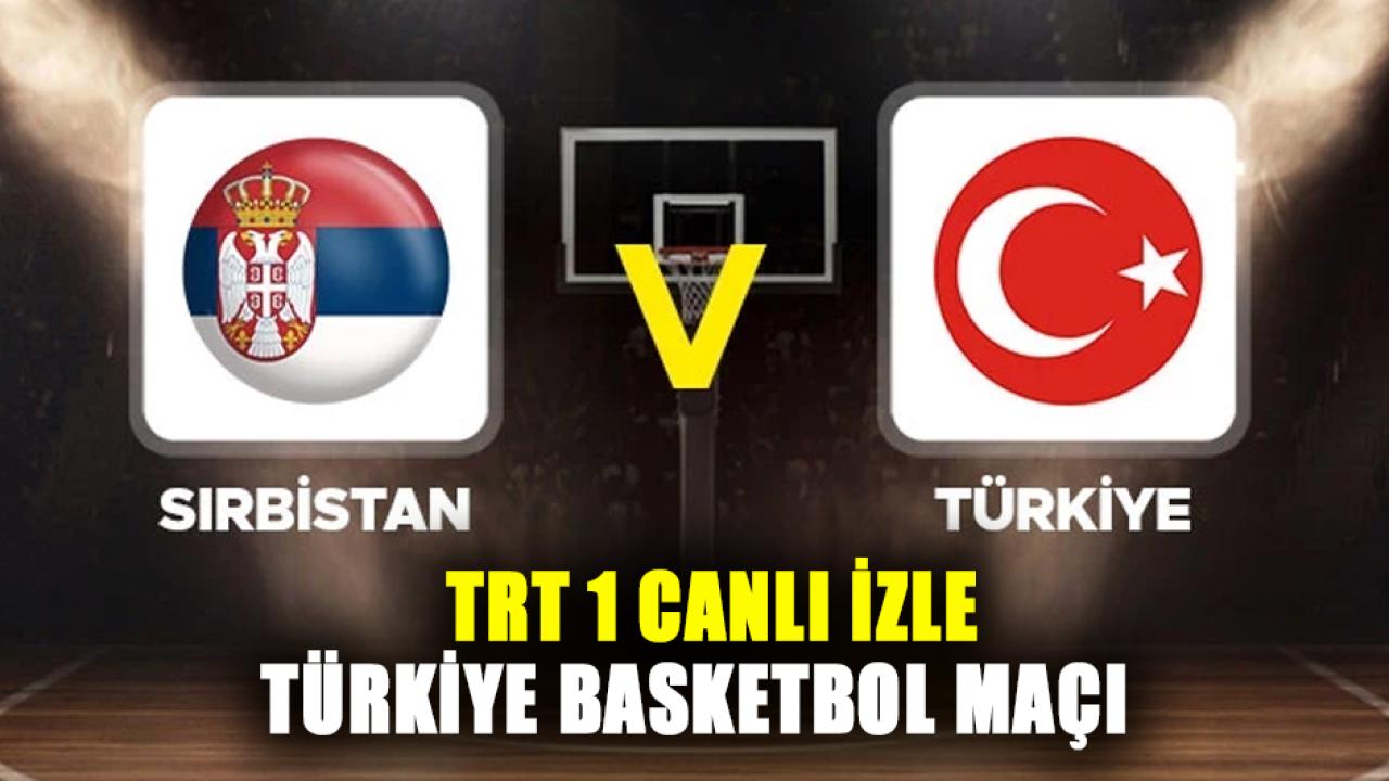 TRT 1 canlı izle- Türkiye basketbol maçı izle! Sırbistan – Türkiye TRT 1'de