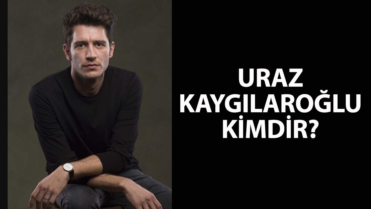 Uraz Kaygılaroğlu kimdir? Kaç yaşındadır? Nerelidir?