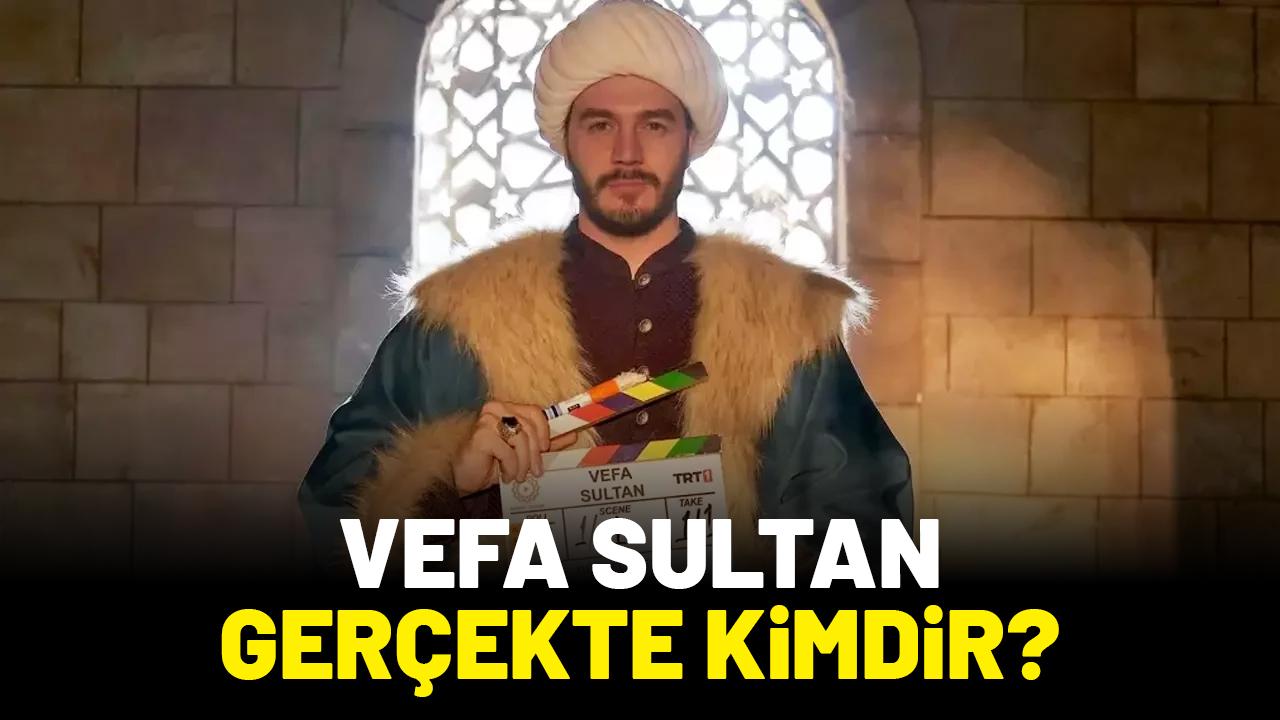 Vefa Sultan gerçekte kimdir?