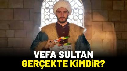Vefa Sultan gerçekte kimdir?