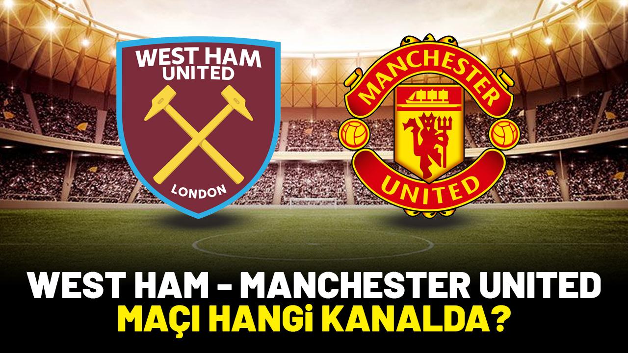 West Ham Manchester United maçı saat kaçta hangi kanalda?