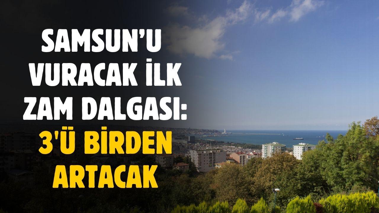 Yılın en sert zam dalgası Samsun'u da vurdu! 3 artış yaşanacak