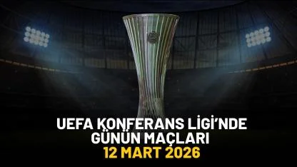 12 Mart 2026 Perşembe  UEFA Konferans Ligi’nde hangi maçlar var?
