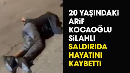20 yaşındaki Arif Kocaoğlu silahlı saldırıda can verdi
