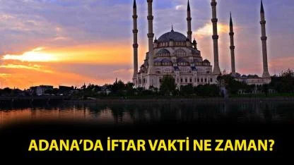 Adana iftar vakti 2026! Adana iftar saat kaçta, Adana akşam ezanı ne zaman?