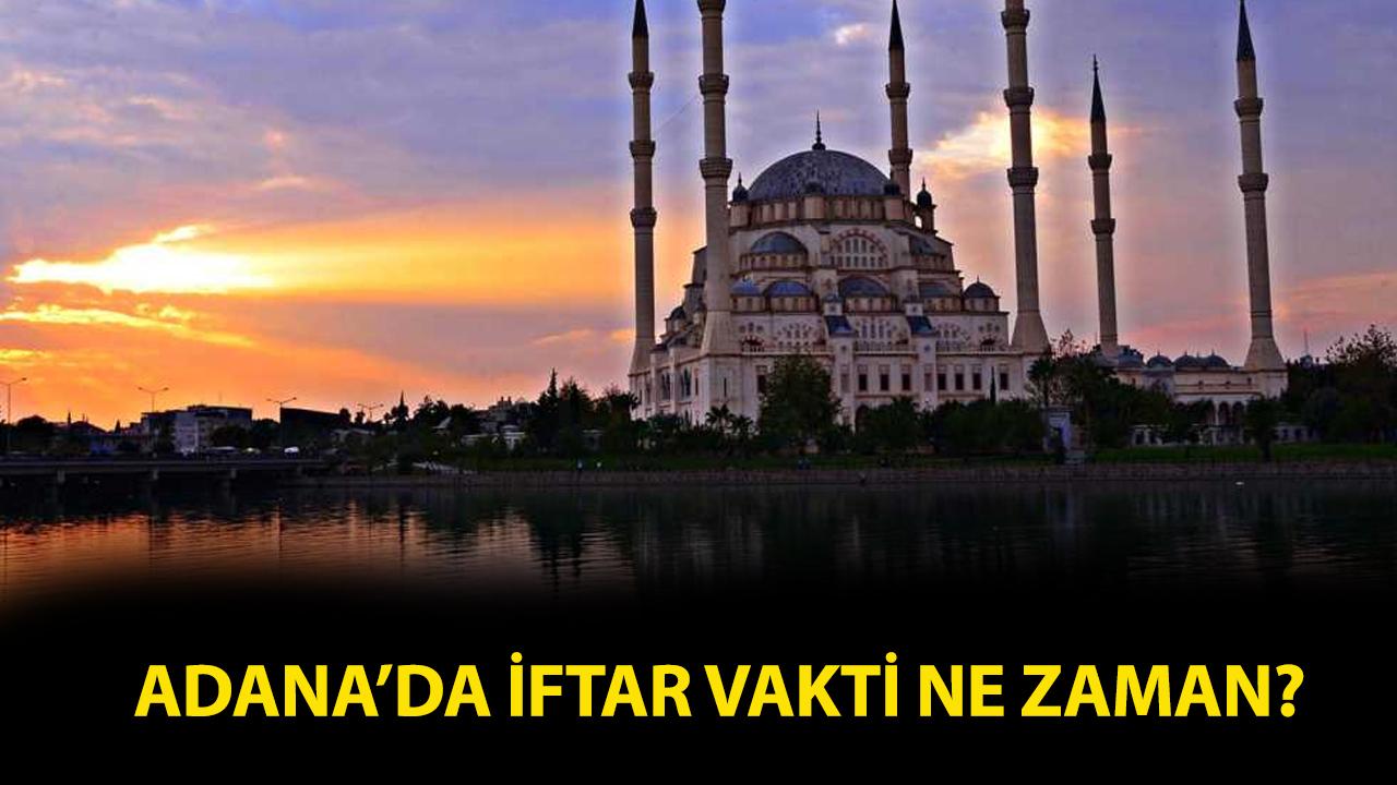 Adana iftar vakti 2026! Adana iftar saat kaçta, Adana akşam ezanı ne zaman?