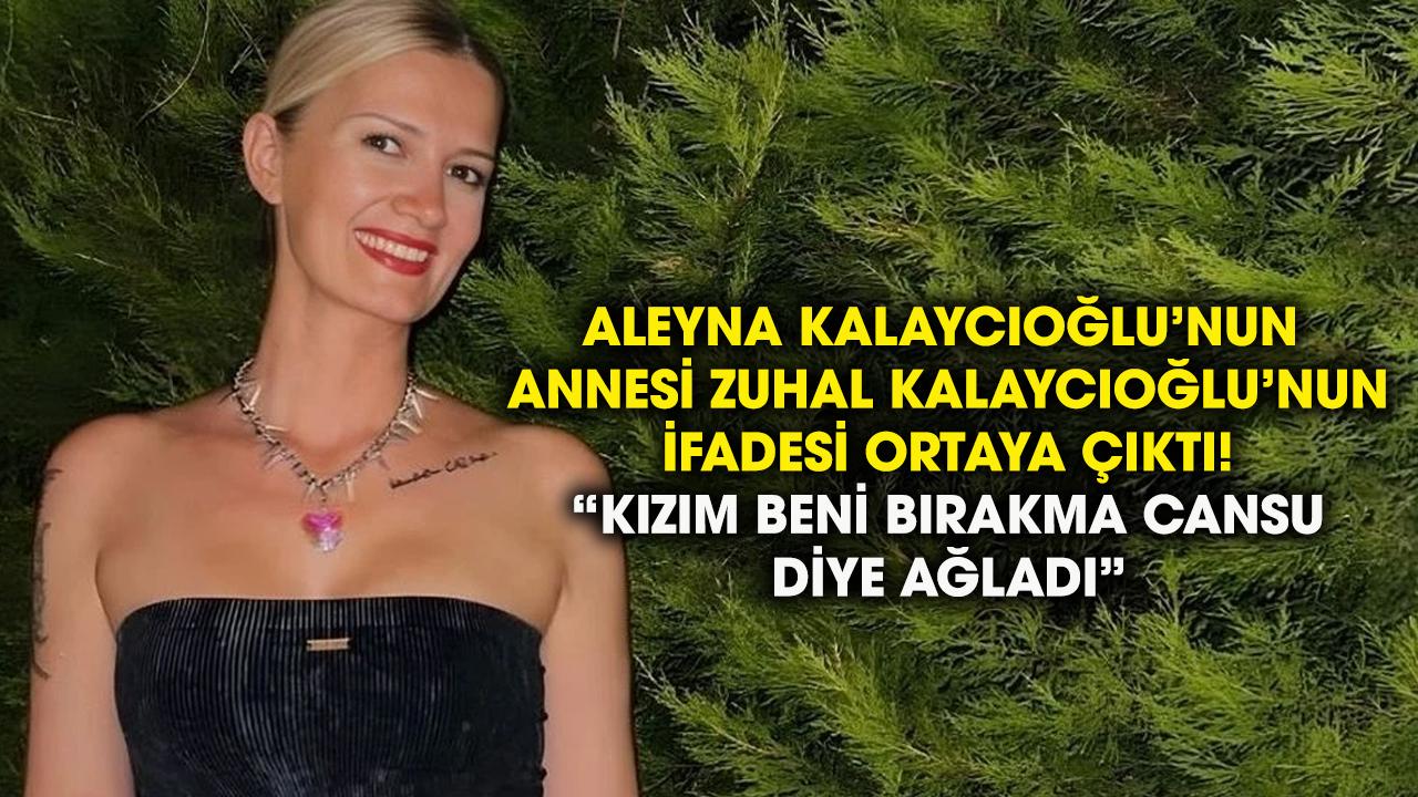 Aleyna Kalaycıoğlu'nun annesi Zuhal Kalaycıoğlu'nun savcılık ifadesi ortaya çıktı