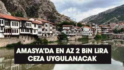 Amasya'da en az 2 bin lira ceza uygulanacak