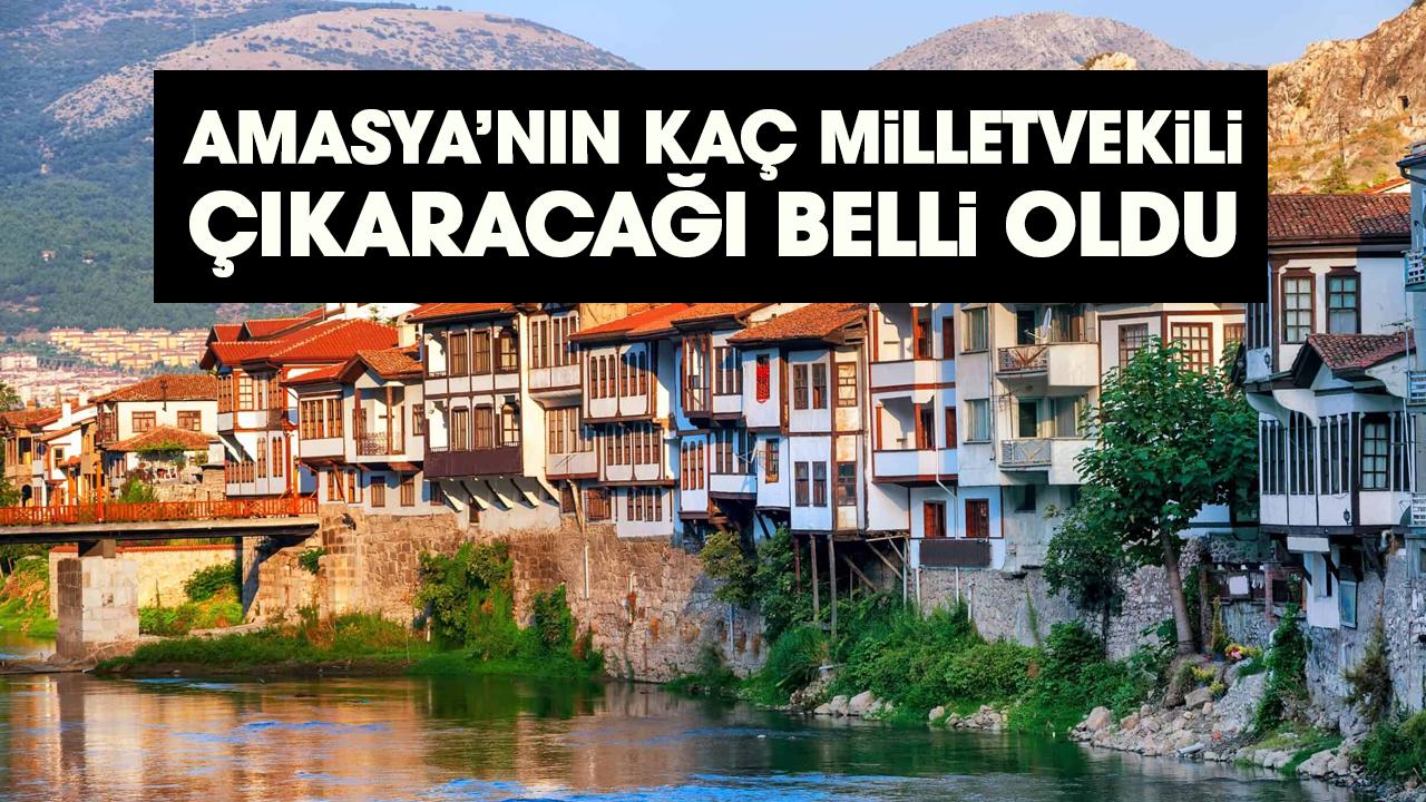 Amasya'nın kaç milletvekili çıkaracağı belli oldu