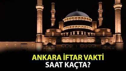 Ankara iftar vakti 2026: 7 Mart Ankara'da iftar saat kaçta?