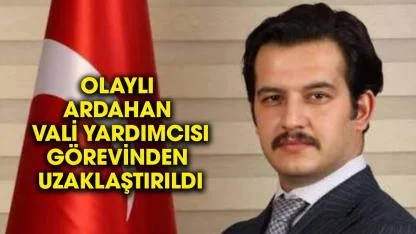Ardahan Vali Yardımcısı Mustafa Berat Kasımoğlu görevden uzaklaştırıldı