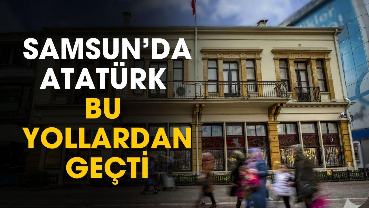 Atatürk'ün Samsun'da geçtiği yollar belli oldu